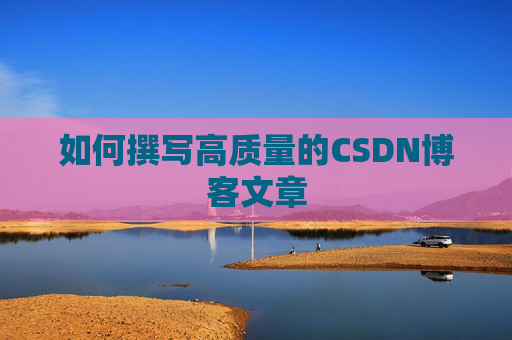 如何撰写高质量的CSDN博客文章