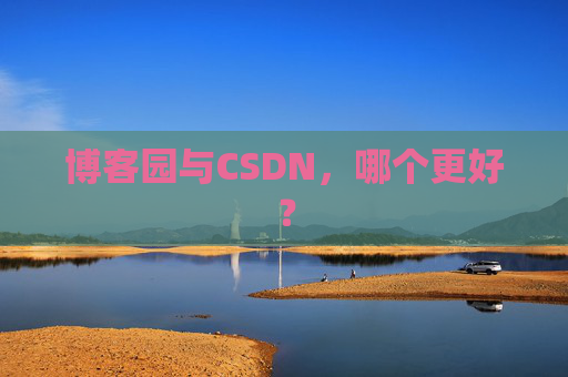 博客园与CSDN，哪个更好？